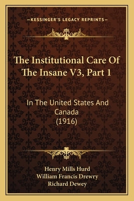 The Institutional Care Of The Insane V3, Part 1: In The United States And Canada (1916) by Hurd, Henry Mills