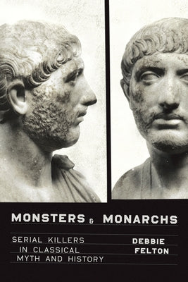 Monsters and Monarchs: Serial Killers in Classical Myth and History by Felton, Debbie