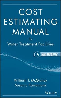 Cost Estimating Manual for Water Treatment Facilities [With CDROM] [With CDROM] by McGivney, William T.
