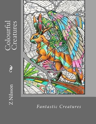 Colourful Creatures: Fantastic creatures by Nilsson, Z.