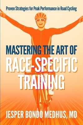 Mastering the Art of Race-Specific Training by Medhus, Jesper Bondo