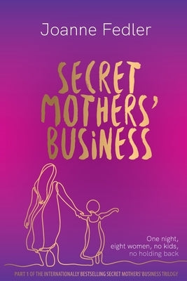 Secret Mothers' Business: One night, eight women, no kids, no holding back by Fedler, Joanne