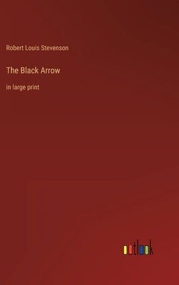The Black Arrow: in large print by Stevenson, Robert Louis