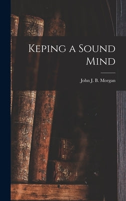 Keping a Sound Mind by John J B Morgan