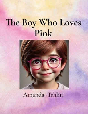 The Boy Who Loves Pink by Trhlin, Amanda M.