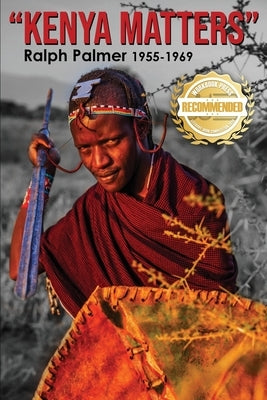 Kenya Matters: Ralph Palmer 1955-1969 by Palmer, Ralph