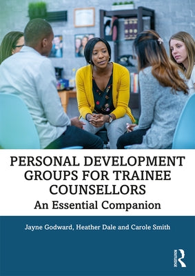 Personal Development Groups for Trainee Counsellors: An Essential Companion by Godward, Jayne