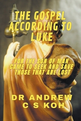 The Gospel According to Luke by Koh, Andrew C. S.