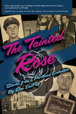 The Tainted Rose: Stories from a Portland Detective by Dupay, Don