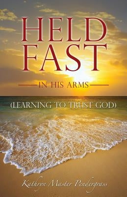Held Fast in His Arms by Pendergrass, Kathryn Master