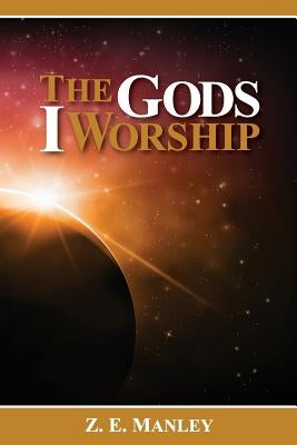 The Gods I Worship by Manley, Z. E.