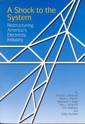 A Shock to the System: Restructuring America's Electricity Industry by Brennan, Timothy J.