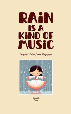 Rain Is A Kind Of Music: Magical Tales from Singapore by Press, Camaille