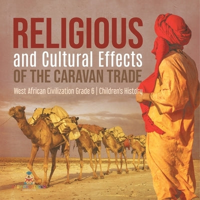 Religious and Cultural Effects of the Caravan Trade West African Civilization Grade 6 Children's History by Baby Professor