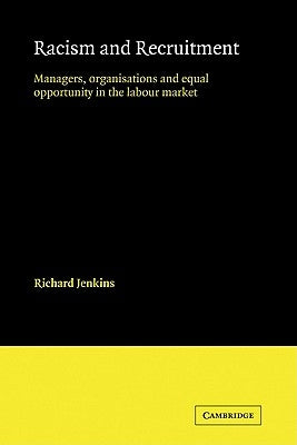 Racism and Recruitment: Managers, Organisations and Equal Opportunity in the Labour Market by Jenkins, Richard
