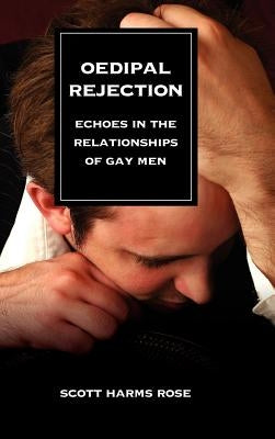 Oedipal Rejection: Echoes in the Relationships of Gay Men by Rose, Scott Harms