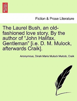The Laurel Bush, an Old-Fashioned Love Story. by the Author of "John Halifax, Gentleman" [I.E. D. M. Mulock, Afterwards Craik]. by Anonymous