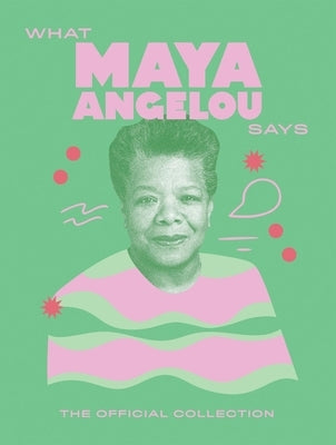 What Maya Angelou Says: The Official Collection by Quadrille