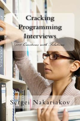 Cracking Programming Interviews: 500 Questions with Solutions by Nakariakov, Sergei