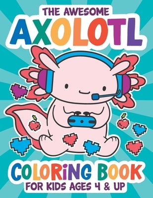 The Awesome Axolotl Coloring Book: Fun for Kids Ages 4 and up. Coloring and Drawing Exercises for Boys and Girls. by Press, Islandsmiles