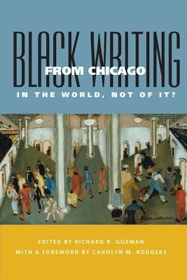 Black Writing from Chicago: In the World, Not of It? by Guzman, Richard R.