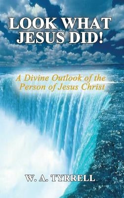 Look What Jesus Did!: A Divine Outlook of the Personality of Jesus Christ by Tyrrell, Wynette a.
