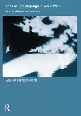 The Pacific Campaign in World War II: From Pearl Harbor to Guadalcanal by Johnson, William Bruce