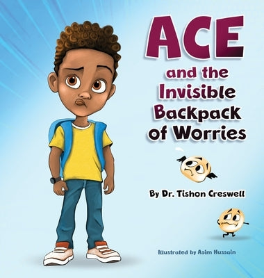 Ace and the Invisible Backpack of Worries by Creswell, Tishon