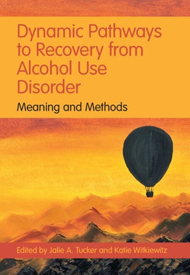 Dynamic Pathways to Recovery from Alcohol Use Disorder: Meaning and Methods by Tucker, Jalie A.