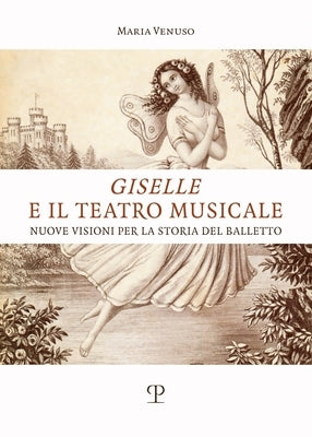 'Giselle' E Il Teatro Musicale: Nuove Visioni Per La Storia del Balletto by Venuso, Maria