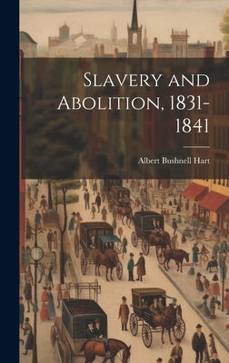 Slavery and Abolition, 1831-1841 by Hart, Albert Bushnell