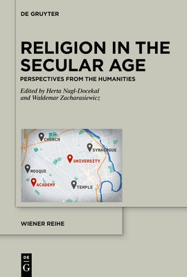 Religion in the Secular Age: Perspectives from the Humanities by Nagl-Docekal, Herta