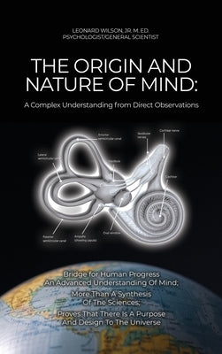 The Origin and Nature of Mind: Bridge for Human Progress An Advanced Understanding Of Mind; More Than A Synthesis Of The Sciences; Proves That There by Wilson, M. Ed Leonard, Jr.