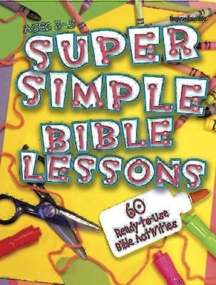 Super Simple Bible Lessons (Ages 3-5): 60 Ready-To-Use Bible Activities for Ages 3-5 by Abingdon Press