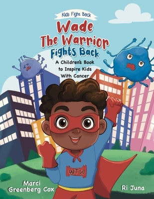 Wade the Warrior Fights Back: A Children's Book to Inspire Kids With Cancer by Cox, Marci Greenberg
