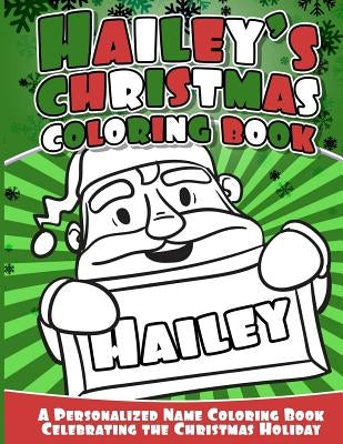 Hailey's Christmas Coloring Book: A Personalized Name Coloring Book Celebrating the Christmas Holiday by Books, Hailey