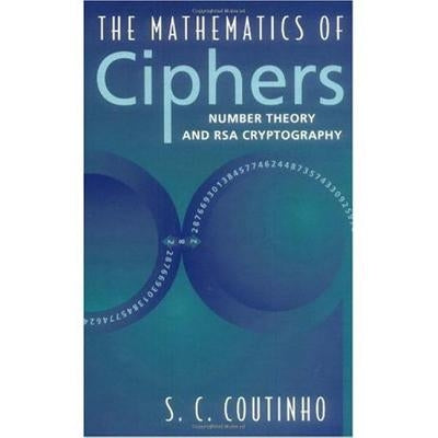 The Mathematics of Ciphers: Number Theory and RSA Cryptography by Coutinho, S. C.