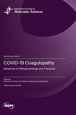 COVID-19 Coagulopathy: Advances on Pathophysiology and Therapies by Schiopu, Alexandru