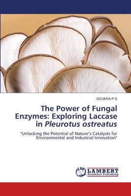 The Power of Fungal Enzymes: Exploring Laccase in Pleurotus ostreatus by P. S., Soumya