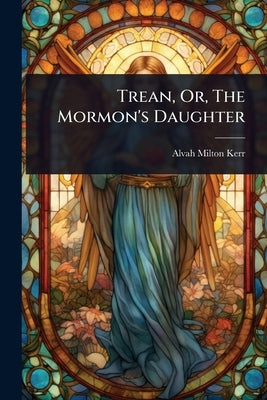 Trean, Or, The Mormon's Daughter by Kerr, Alvah Milton