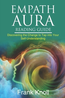 Empath Aura Reading Guide: Discovering the Change to Tap into Your Self-Understanding by Knoll, Frank