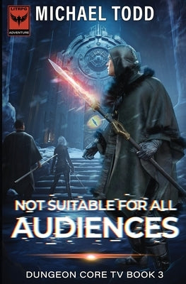 Not Suitable For All Audiences: Dungeon Core TV Book 3 by Todd, Michael