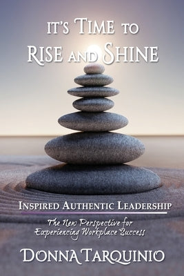 It's Time to Rise and Shine: Inspired Authentic Leadership by Tarquinio, Donna Lynn