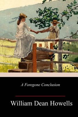A Foregone Conclusion by Howells, William Dean