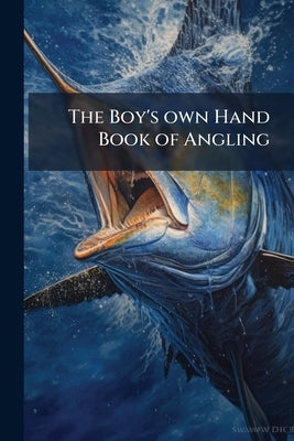 The Boy's own Hand Book of Angling by Anonymous