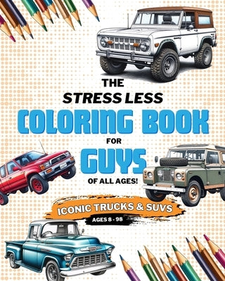 Stress Less Coloring: Iconic Trucks and SUVs: Coloring Pages for Kids, Teens, and Adults by Lord, Adam C.