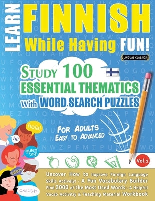 Learn Finnish While Having Fun! - For Adults: EASY TO ADVANCED - STUDY 100 ESSENTIAL THEMATICS WITH WORD SEARCH PUZZLES - VOL.1 - Uncover How to Impro by Linguas Classics