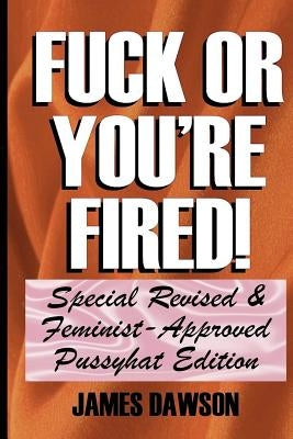 Fuck or You're Fired!: Special Revised & Feminist-Approved Pussyhat Edition by Dawson, James