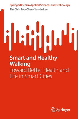 Smart and Healthy Walking: Toward Better Health and Life in Smart Cities by Chen, Tin-Chih Toly