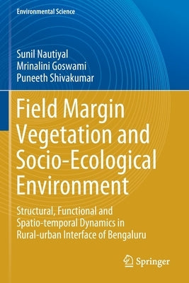 Field Margin Vegetation and Socio-Ecological Environment: Structural, Functional and Spatio-temporal Dynamics in Rural-urban Interface of Bengaluru by Nautiyal, Sunil
